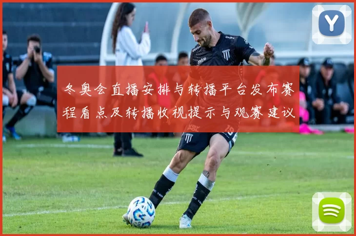 冬奥会直播安排与转播平台发布赛程看点及转播收视提示与观赛建议
