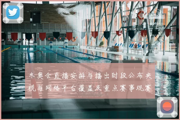 冬奥会直播安排与播出时段公布央视与网络平台覆盖及重点赛事观赛指南