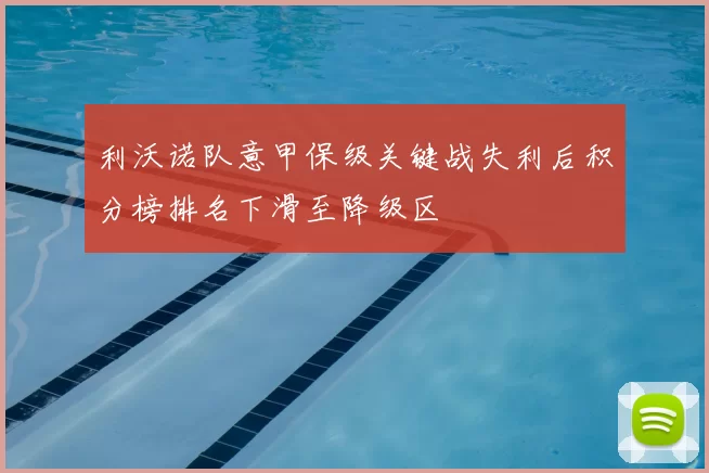 利沃诺队意甲保级关键战失利后积分榜排名下滑至降级区