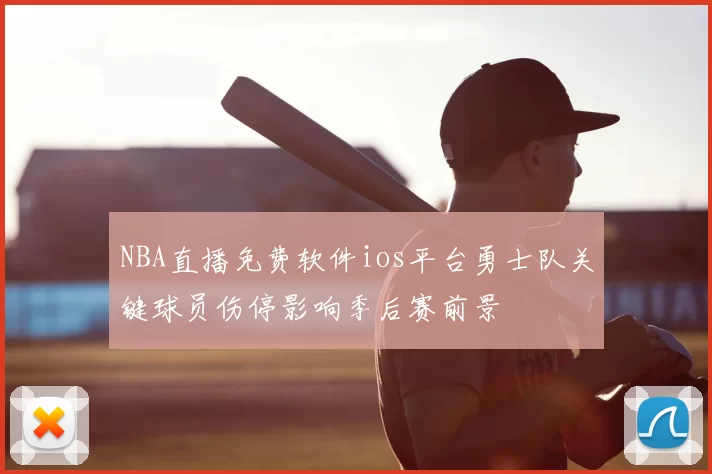 NBA直播免费软件ios平台勇士队关键球员伤停影响季后赛前景