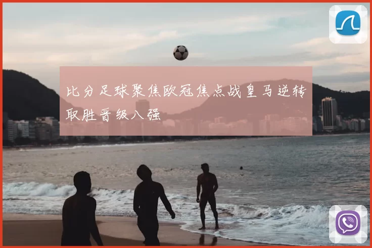 比分足球聚焦欧冠焦点战皇马逆转取胜晋级八强
