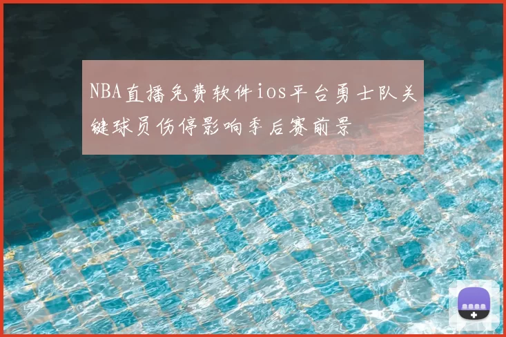 NBA直播免费软件ios平台勇士队关键球员伤停影响季后赛前景
