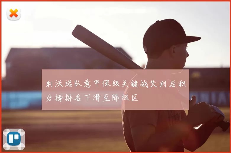 利沃诺队意甲保级关键战失利后积分榜排名下滑至降级区