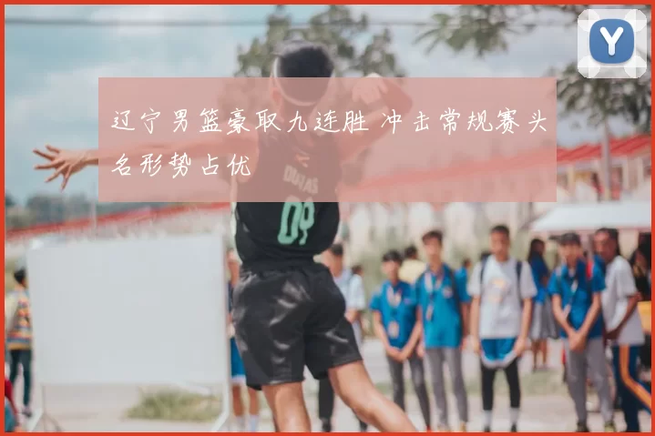 辽宁男篮豪取九连胜 冲击常规赛头名形势占优