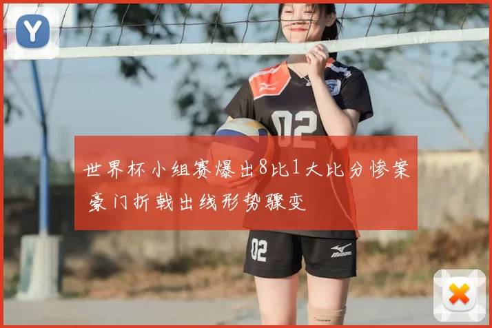 世界杯小组赛爆出8比1大比分惨案 豪门折戟出线形势骤变