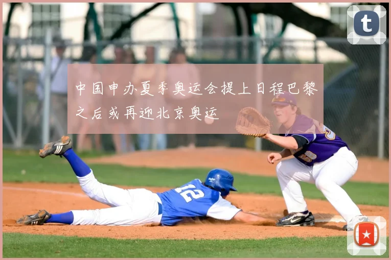 中国申办夏季奥运会提上日程巴黎之后或再迎北京奥运