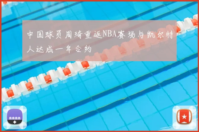 中国球员周琦重返NBA赛场与凯尔特人达成一年合约